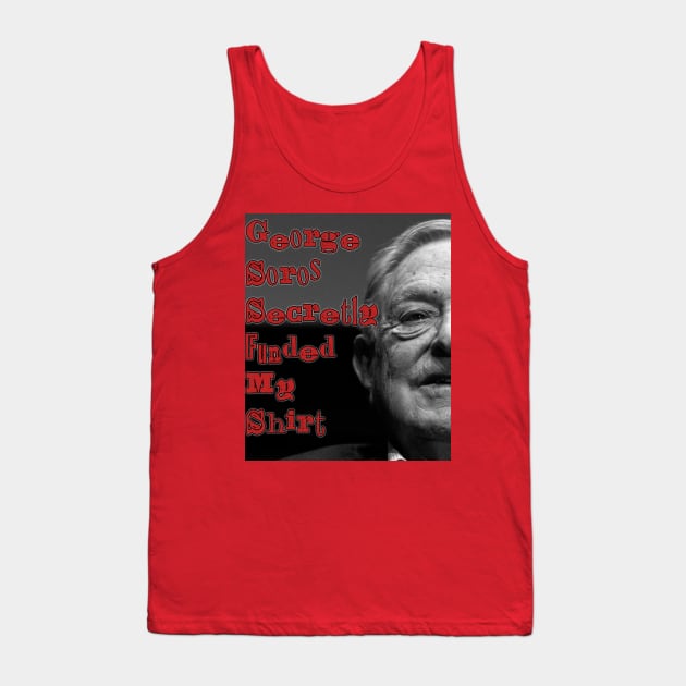 George Soros Secretly Funded My Shirt Tank Top by Boffoscope